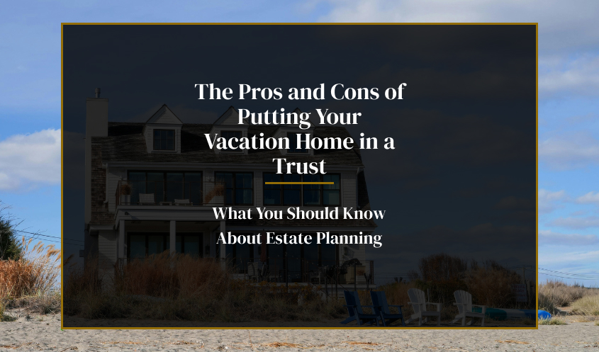 Consider a vacation home trust when estate planning